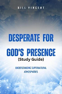 Desperate for God's Presence: Understanding Supernatural Atmospheres