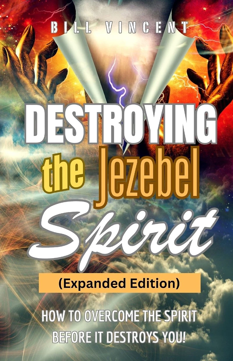 Destroying the Jezebel Spirit: How to Overcome Spirit Before It Destroys You!