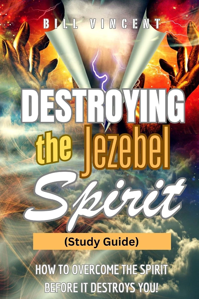 Destroying the Jezebel Spirit: How to Overcome Spirit Before It Destroys You!