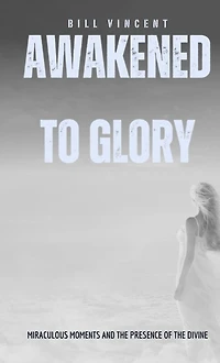 Awakened to Glory (Pocket Edition): Miraculous Moments and the Presence of Divine