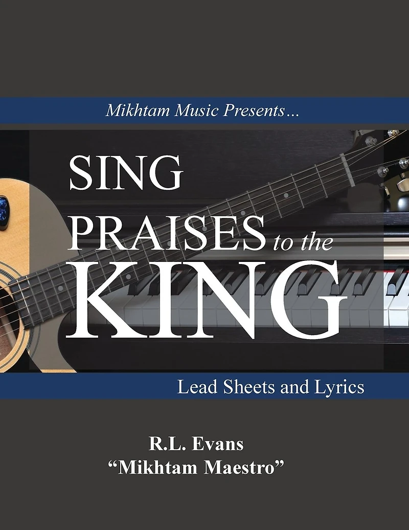 Sing Praises to the King: Lead Sheets and Lyrics (Mikhtam Music Sheet Series, #2)