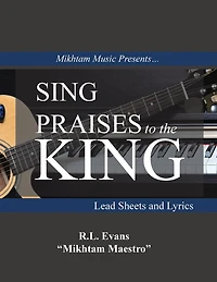 Sing Praises to the King: Lead Sheets and Lyrics (Mikhtam Music Sheet Series, #2)