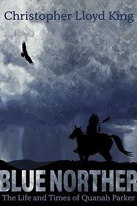 Blue Norther: The Life and Times of Quanah Parker
