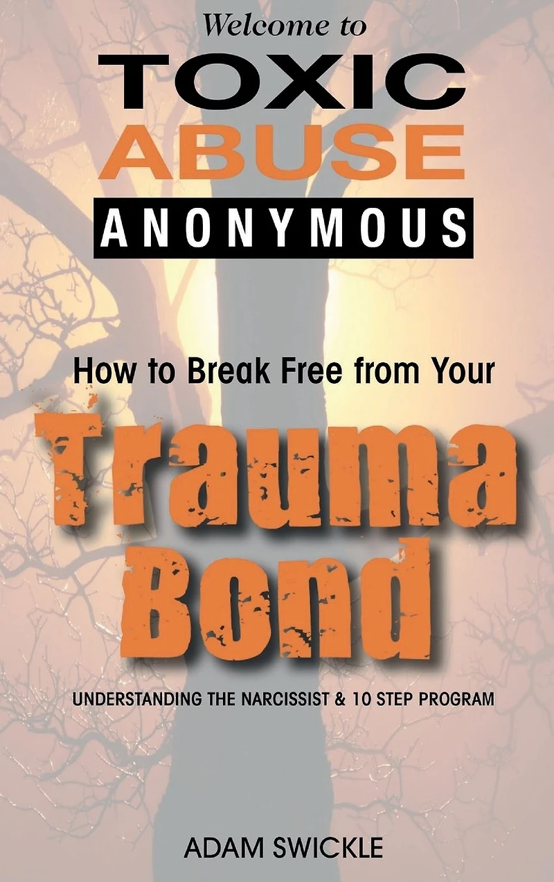 Welcome to Toxic Abuse Anonymous: How Break Free from Your Trauma Bond Understanding the Narcissist & 10 Step Program