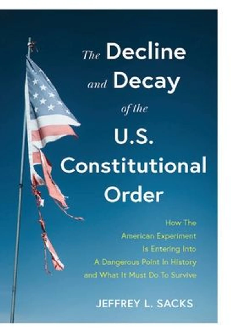 the Decline and Decay of U.S. Constitutional Order: How American experiment is entering into a dangerous point history what it must do to survive