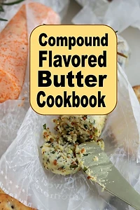 Compound Flavored Butter Cookbook