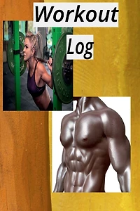 The Ultimate Workout Log: :Track Your Fitness Journey, Achieve Your Goals, Stay Motivated