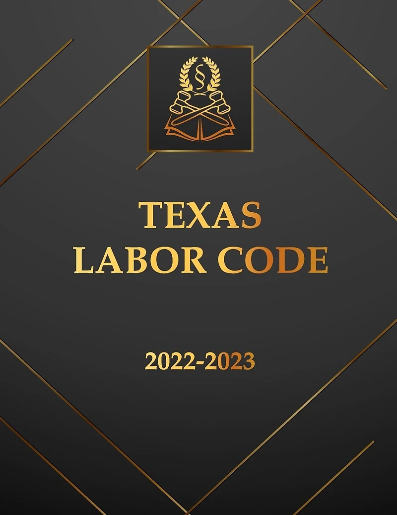 Texas Labor Code 2022-2023 Edition: