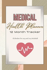 Medical Health Planner - 12 Month Tracker ( 2023 - 2024 Calendars Included ): A Complete Personal Organizer to Track Medicine & Family History, Tests & Procedures, Appointments, Blood Pressure