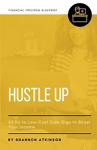 Hustle Up: 53 No to Low Cost Side Gigs Boost Your Income