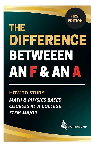The Difference Between an F and A: How to study math & physics based courses as a college stem major