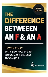 The Difference Between an F and A: How to study math & physics based courses as a college stem major
