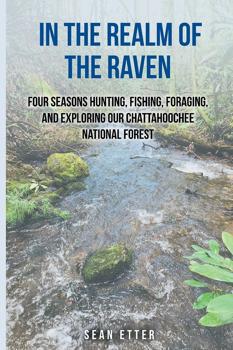 the Realm of Raven: Four Seasons Hunting, Fishing, Foraging, and Exploring Our Chattahoochee National Forest
