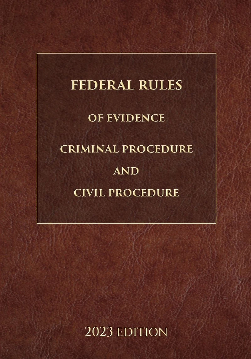 Federal Rules of Evidence, Criminal Procedure and Civil 2023 Edition
