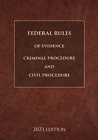 Federal Rules of Evidence, Criminal Procedure and Civil 2023 Edition
