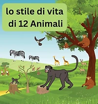 Lo stile di vita 12 animali: conoscere la quotidiana e il percorso animali dal cibo, sonno, divertimento altro ancora