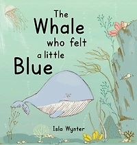The Whale Who Felt A Little Blue: Picture Book About Depression