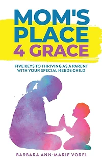 Mom's Place 4 Grace: Five Key's To Thriving As A Parent With Your Special Needs Child
