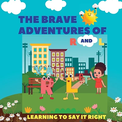 The Brave Adventures of R and L - Learning to Say it Right: A Quick Fun and Engaging Way for Practicing Speech Sounds.