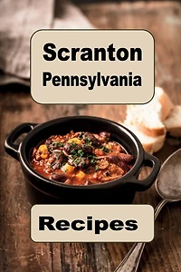Scranton Pennsylvania Recipes: A Delicious Cookbook Full of Recipes