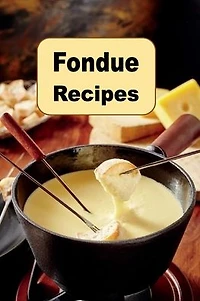 Fondue Recipes: Recipes for Cheese and Chocolate
