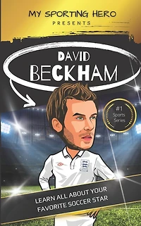 My Sporting Hero: David Beckham: Learn all about your favorite soccer star