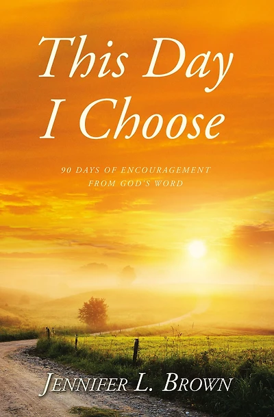 This Day I Choose: 90 Days of Encouragement from God's Word