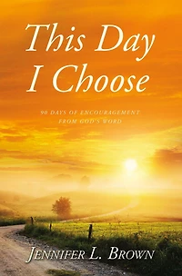 This Day I Choose: 90 Days of Encouragement from God's Word