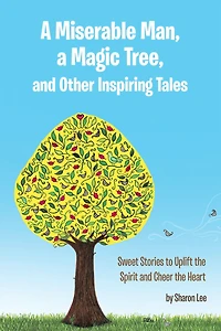 a Miserable Man, Magic Tree, and Other Inspiring Tales: Sweet Stories to Uplift the Spirit Cheer Heart