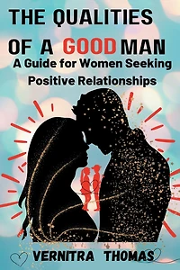 The Qualities of A Good Man: Guide for Women Seeking Positive Relationships: