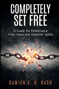 Completely Set Free: A Guide for Deliverance from Satan and Demonic Spirits