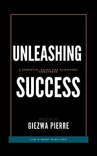 UNLEASHING SUCCESS: 8 Essential Rules For Achieving Greatness: