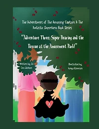 the Adventures of Amazing Captain A- Autistic Superhero. Adventure Three.: Three: Super Hearing and Rescue at Amusement Park!