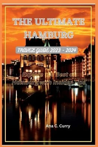 The Ultimate Hamburg Travel Guide 2023 - 2024: Explore the Best of Hamburg with Insider Tips