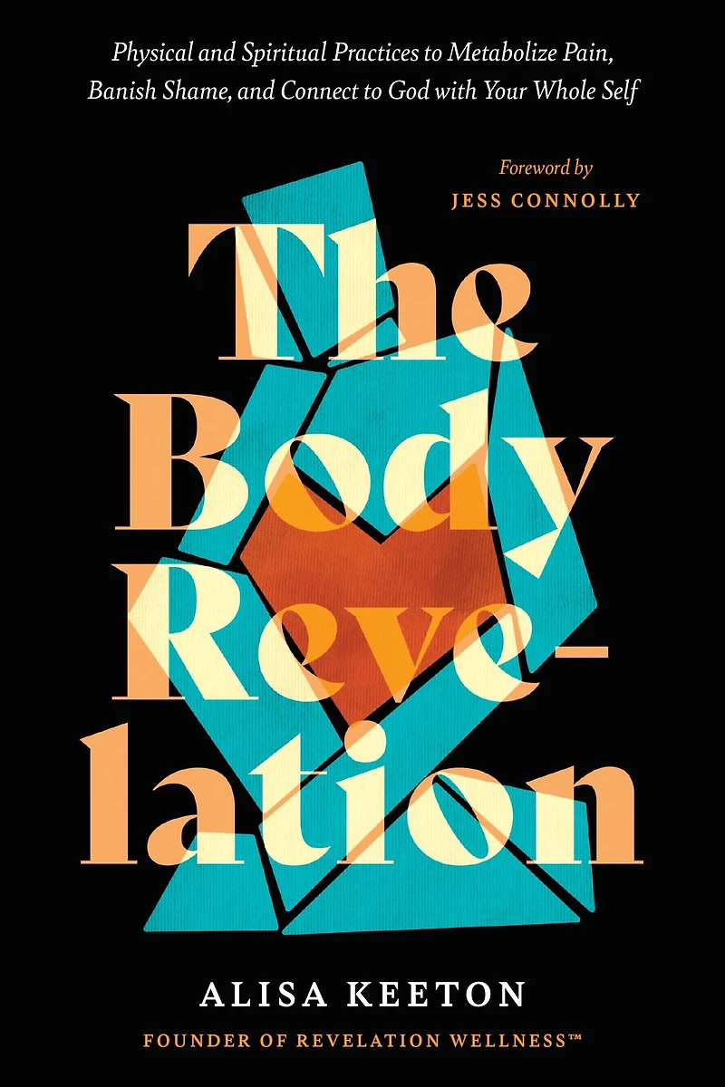 The Body Revelation: Physical and Spiritual Practices to Metabolize Pain, Banish Shame, Connect God with Your Whole Self