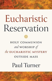 Eucharistic Reservation: Holy Communion and Worship of the Mystery Outside Mass