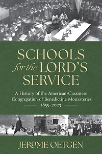 Schools for the Lord's Service: A History of the American-Cassinese Congregation of Benedictine Monasteries 1855-2023