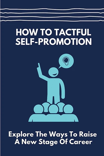 How To Tactful Self-Promotion: Explore The Ways To Raise A New Stage Of Career:
