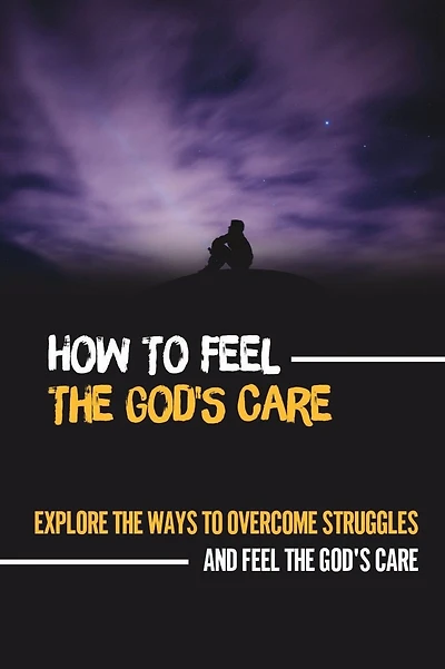 How To Feel The God'S Care: Explore The Ways To Overcome Struggles And Feel The God'S Care: