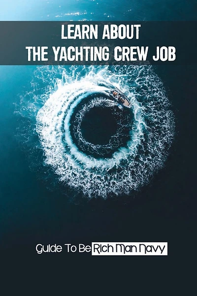Learn About The Yachting Crew Job: Guide To Be Rich Man Navy: