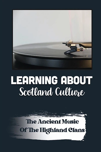 Learning About Scotland Culture: The Ancient Music Of The Highland Clans: