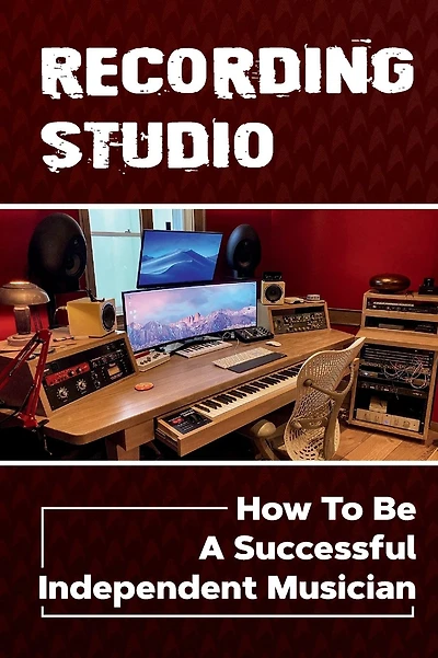 Recording Studio: How To Be A Successful Independent Musician: