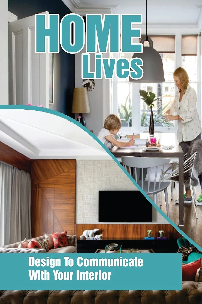 Home Lives: Design To Communicate With Your Interior: