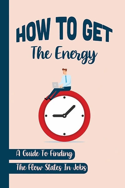 How To Get The Energy: A Guide To Finding The Flow States In Jobs