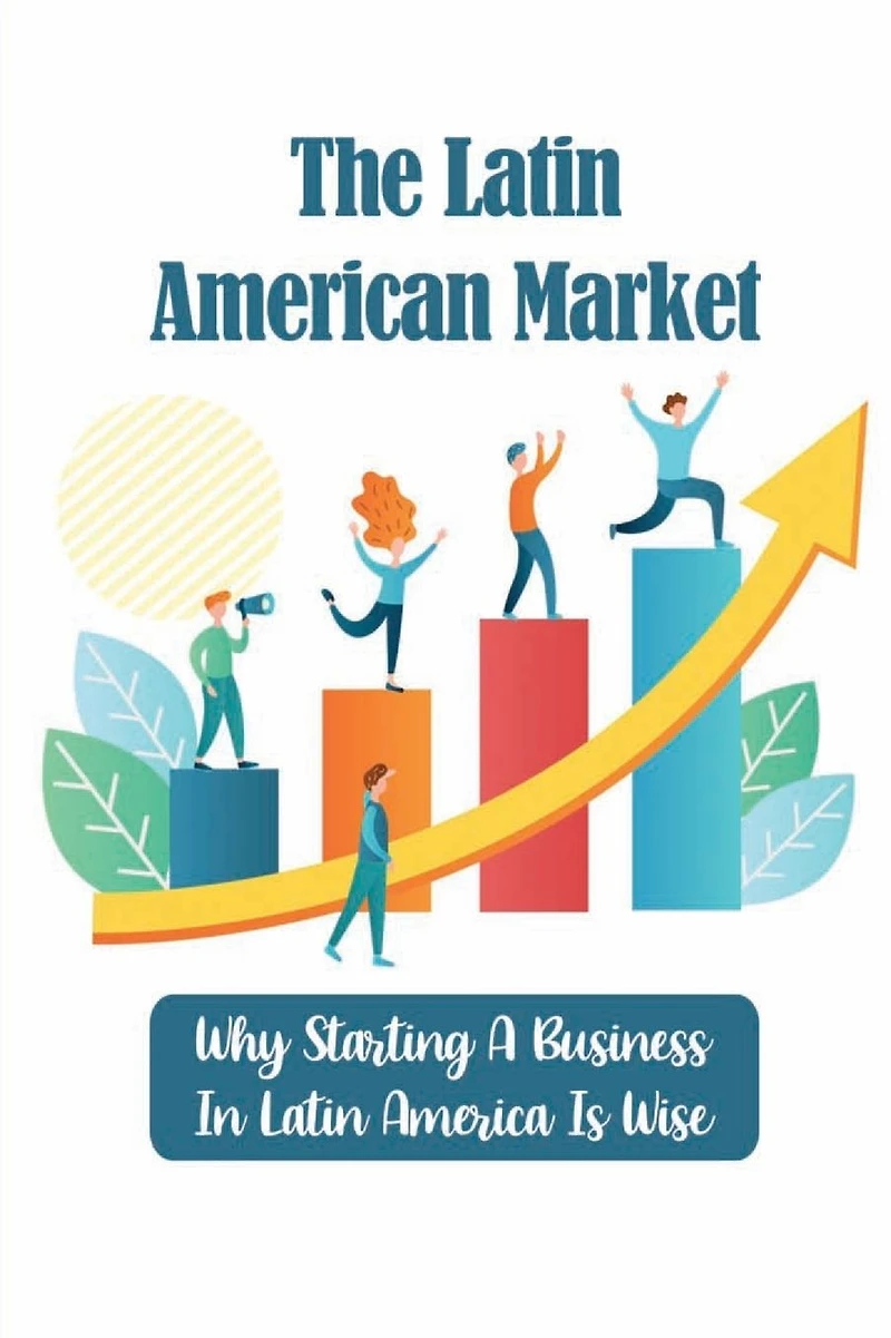 The Latin American Market: Why Starting A Business In Latin America Is Wise
