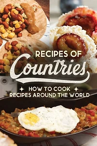 Recipes Of Countries: How To Cook Recipes Around The World
