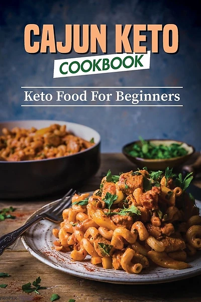 Cajun Keto Cookbook: Keto Food For Beginners