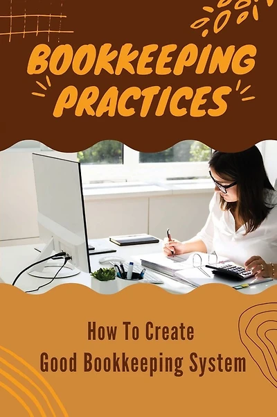 Bookkeeping Practices: How To Create Good Bookkeeping System