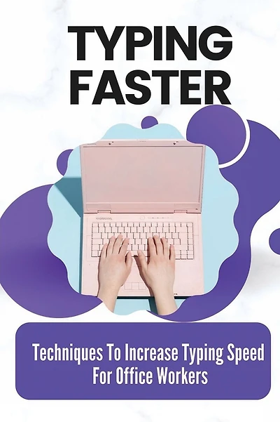 Typing Faster: Techniques To Increase Typing Speed For Office Workers