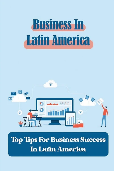 Business In Latin America: Top Tips For Business Success In Latin America